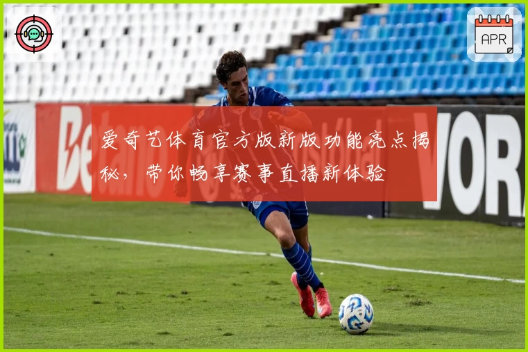 爱奇艺体育官方版新版功能亮点揭秘，带你畅享赛事直播新体验