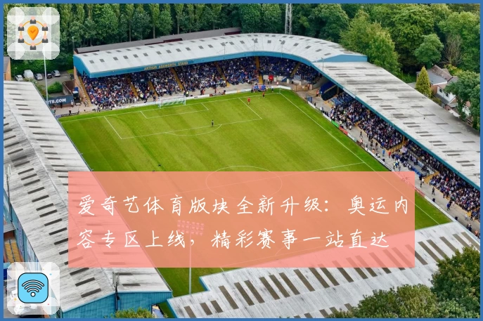 爱奇艺体育版块全新升级：奥运内容专区上线，精彩赛事一站直达
