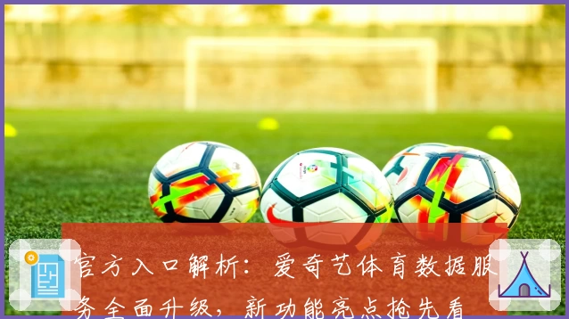 官方入口解析：爱奇艺体育数据服务全面升级，新功能亮点抢先看