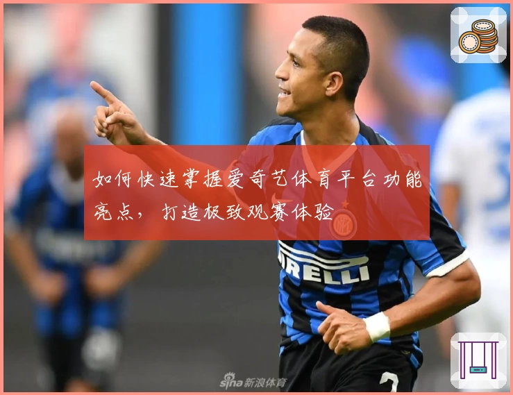 如何快速掌握爱奇艺体育平台功能亮点，打造极致观赛体验