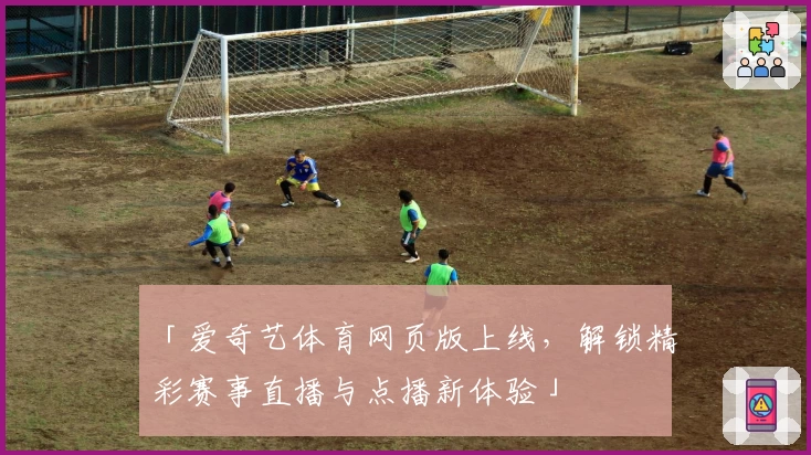 「爱奇艺体育网页版上线,解锁精彩赛事直播与点播新体验」