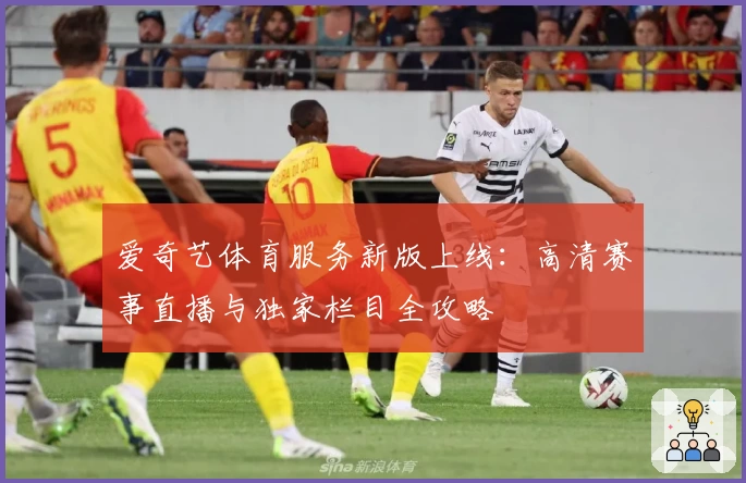 爱奇艺体育服务新版上线：高清赛事直播与独家栏目全攻略